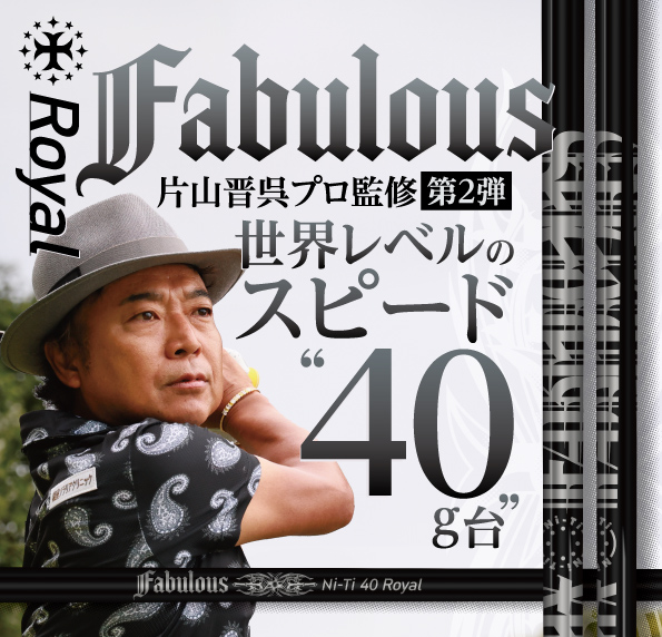 Fabulous Ni-Ti 40 Royal,片山晋呉プロ監修,世界レベルのスピード40g台